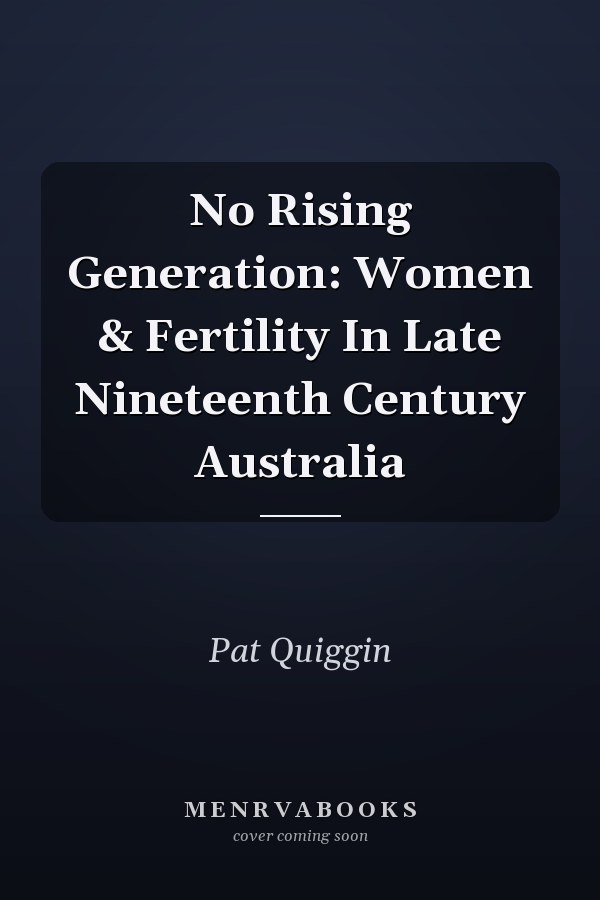 No Rising Generation: Women & Fertility In Late Nineteenth Century Australia
