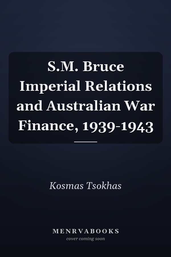 S.M. Bruce Imperial Relations and Australian War Finance, 1939-1943