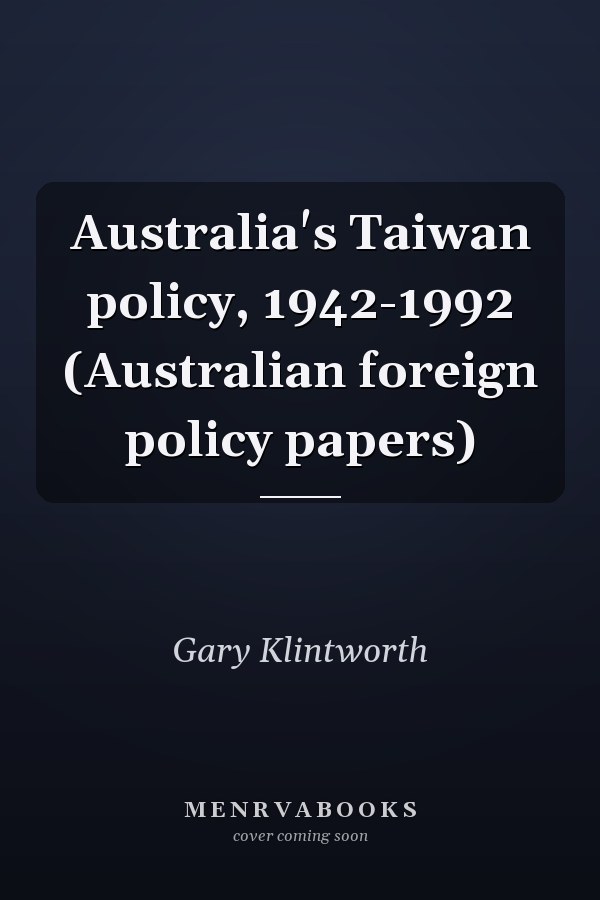 Australia's Taiwan policy, 1942-1992 (Australian foreign policy papers)