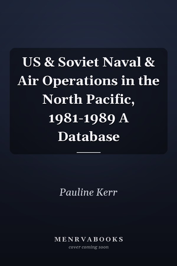 US & Soviet Naval & Air Operations in the North Pacific, 1981-1989 A Database