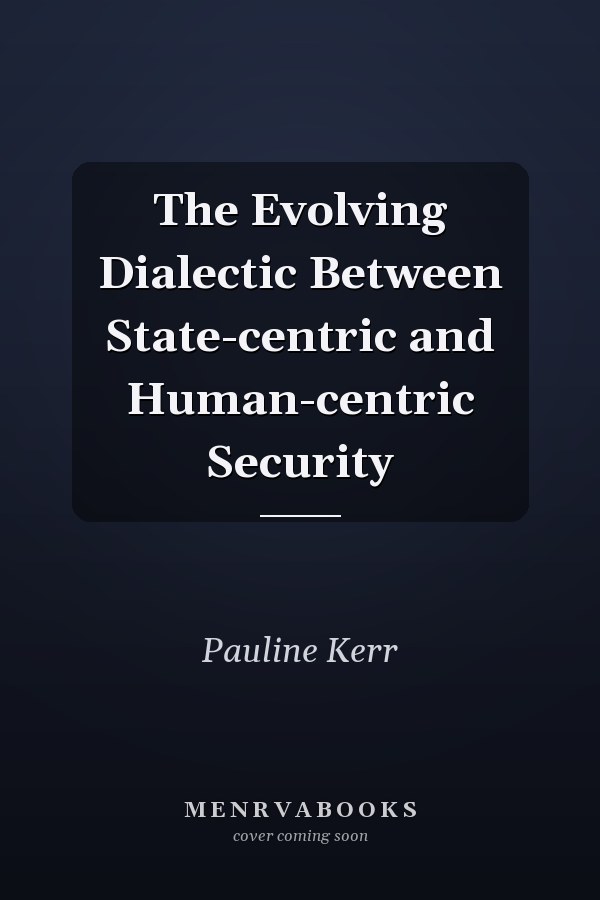 The Evolving Dialectic Between State-centric and Human-centric Security