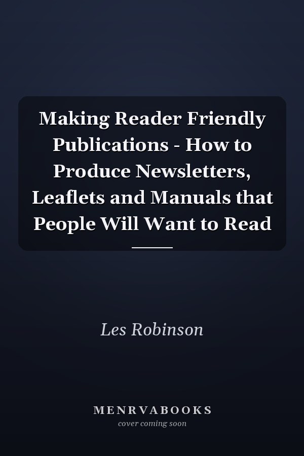 Making Reader Friendly Publications - How to Produce Newsletters, Leaflets and Manuals that People Will Want to Read