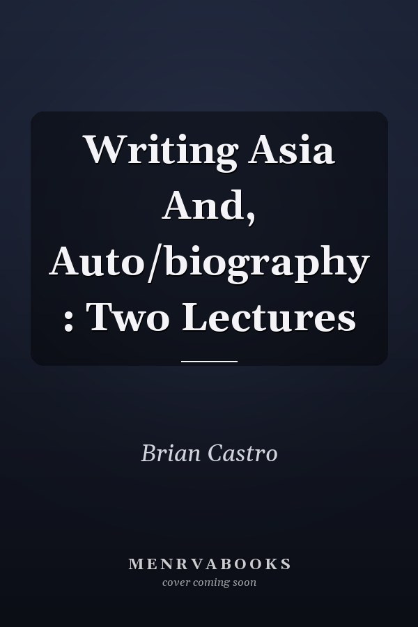Writing Asia And, Auto/biography : Two Lectures