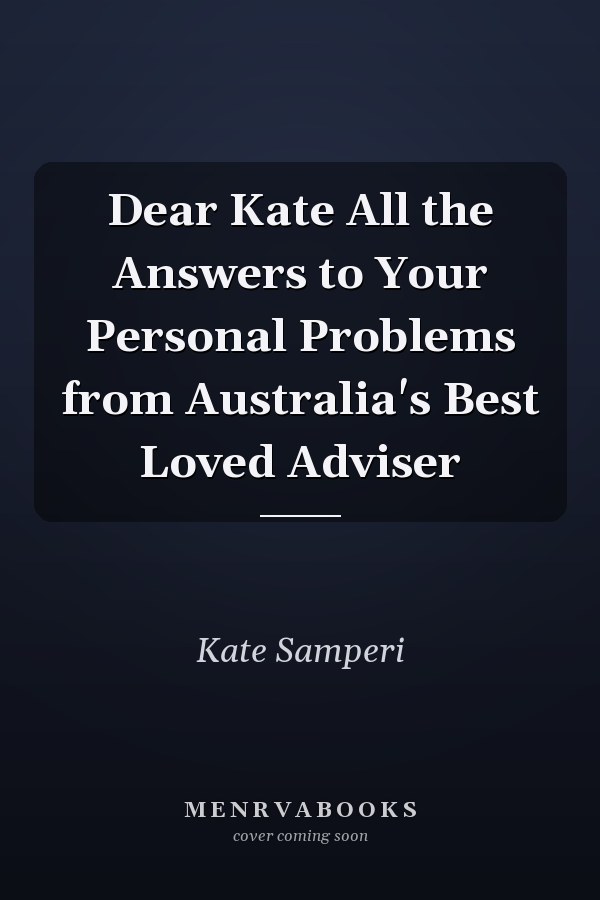 Dear Kate All the Answers to Your Personal Problems from Australia's Best Loved Adviser