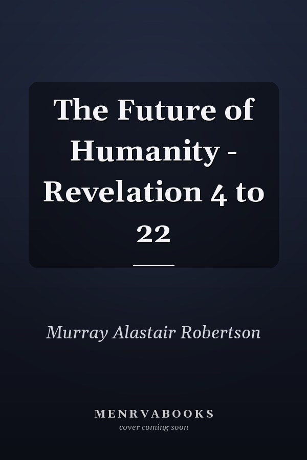 The Future of Humanity - Revelation 4 to 22