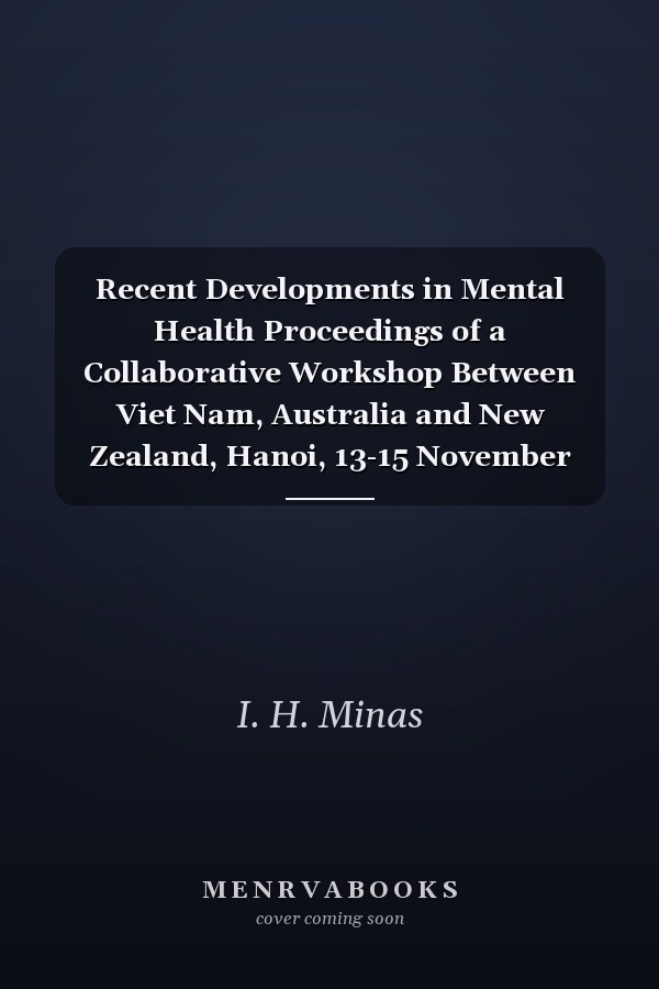 Recent Developments in Mental Health Proceedings of a Collaborative Workshop Between Viet Nam, Australia and New Zealand, Hanoi, 13-15 November 1996 : the National Institute of Mental Health & the Royal Australian & New Zealand College of Psychiatrists Section of Social & Cultural Psychiatry
