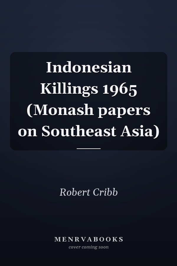 Indonesian Killings 1965 (Monash papers on Southeast Asia)
