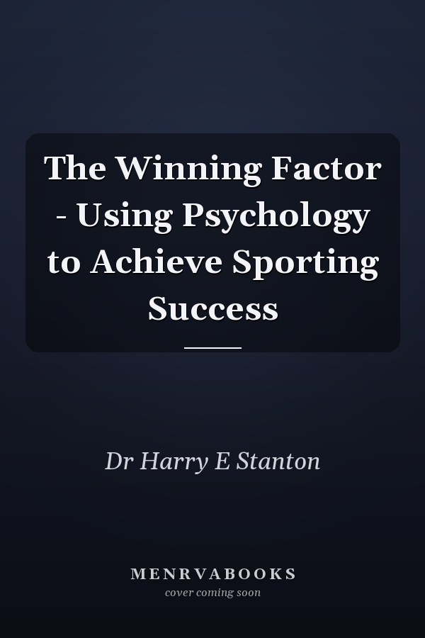 The Winning Factor - Using Psychology to Achieve Sporting Success