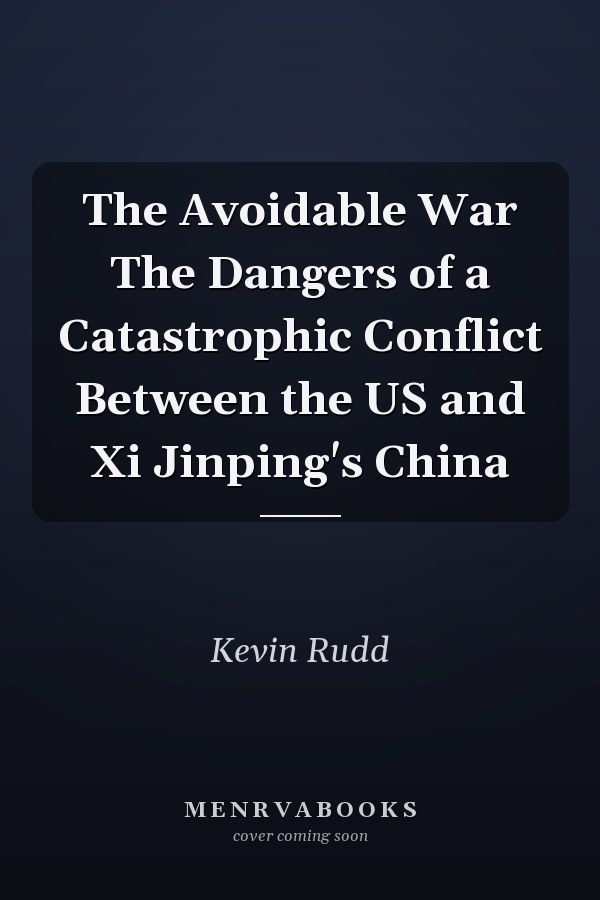 The Avoidable War The Dangers of a Catastrophic Conflict Between the US and Xi Jinping's China