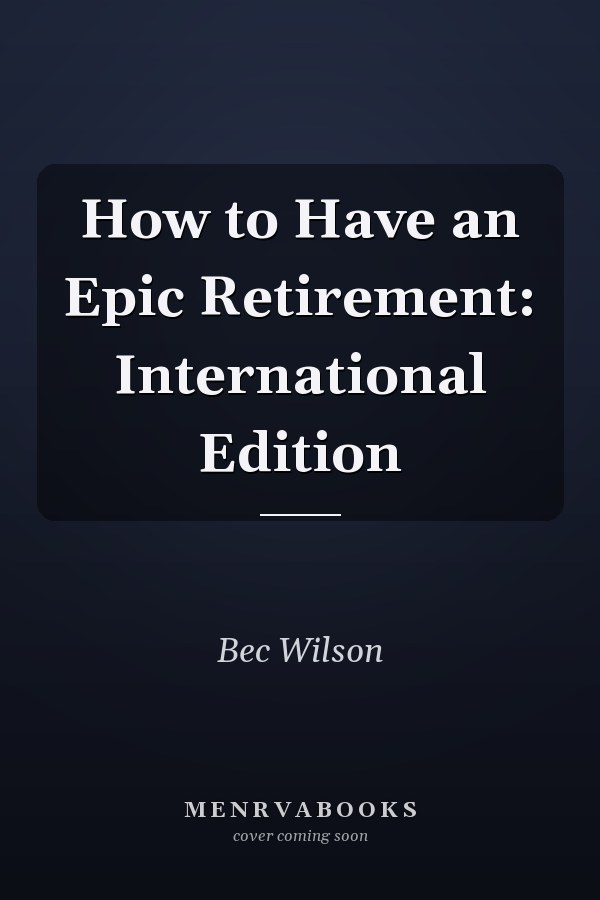 How to Have an Epic Retirement: International Edition