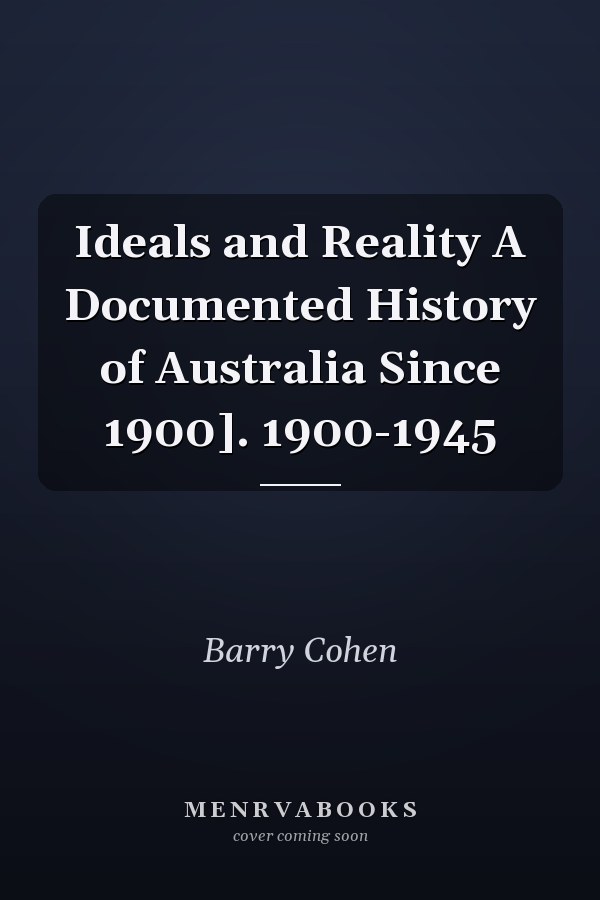 Ideals and Reality A Documented History of Australia Since 1900]. 1900-1945