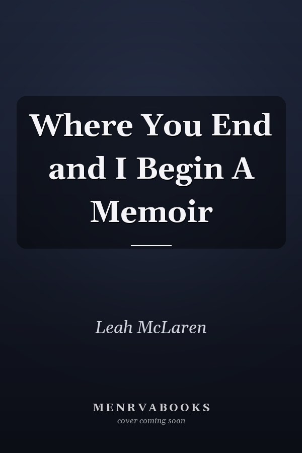 Where You End and I Begin A Memoir