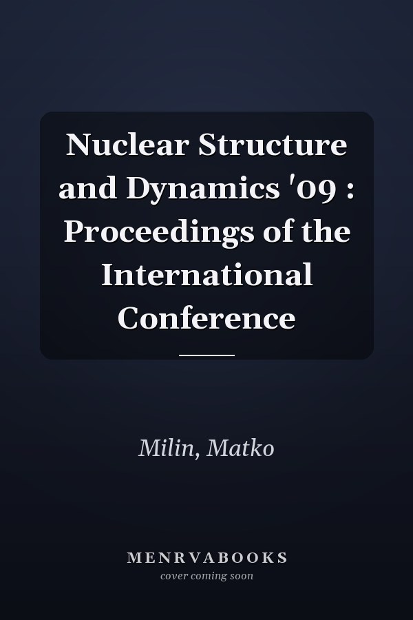 Nuclear Structure and Dynamics '09 : Proceedings of the International Conference