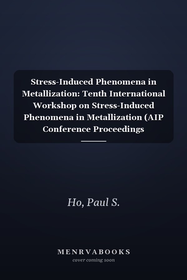 Stress-Induced Phenomena in Metallization: Tenth International Workshop on Stress-Induced Phenomena in Metallization (AIP Conference Proceedings (Numbered))