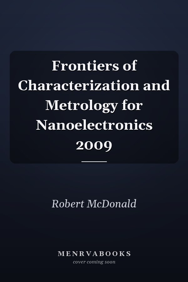 Frontiers of Characterization and Metrology for Nanoelectronics 2009