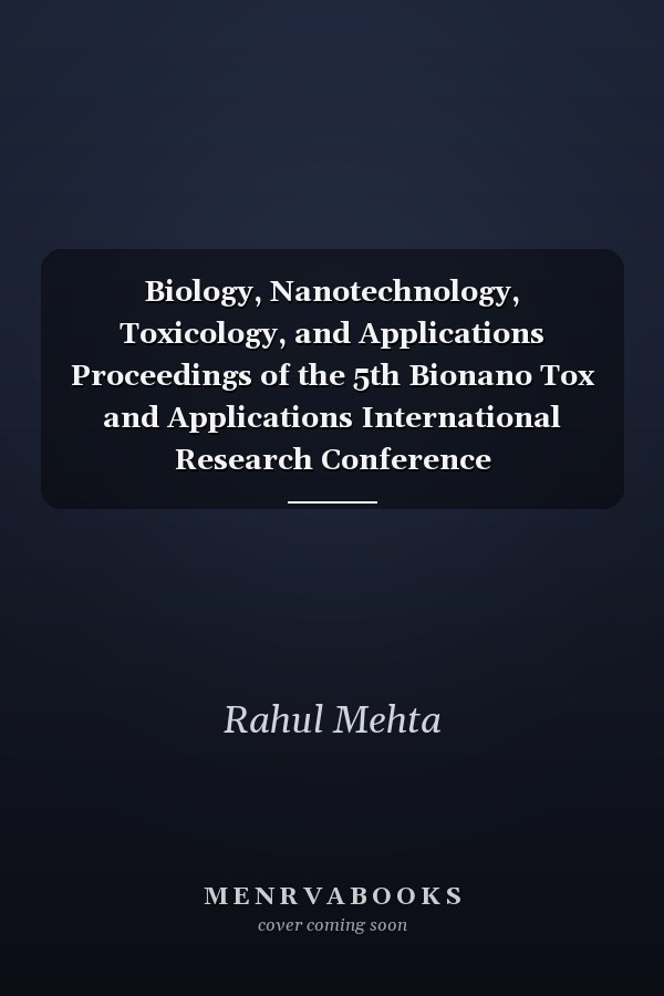 Biology, Nanotechnology, Toxicology, and Applications Proceedings of the 5th Bionano Tox and Applications International Research Conference