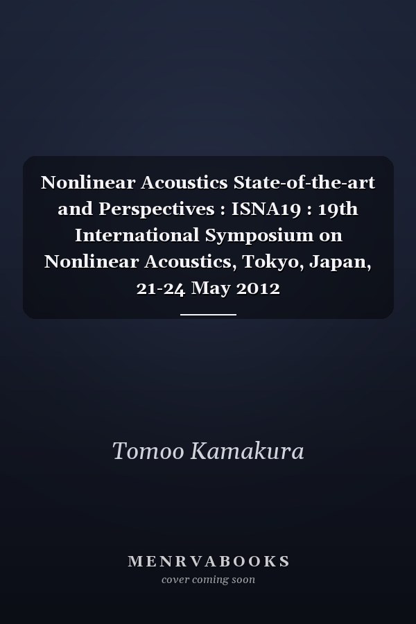 Nonlinear Acoustics State-of-the-art and Perspectives : ISNA19 : 19th International Symposium on Nonlinear Acoustics, Tokyo, Japan, 21-24 May 2012