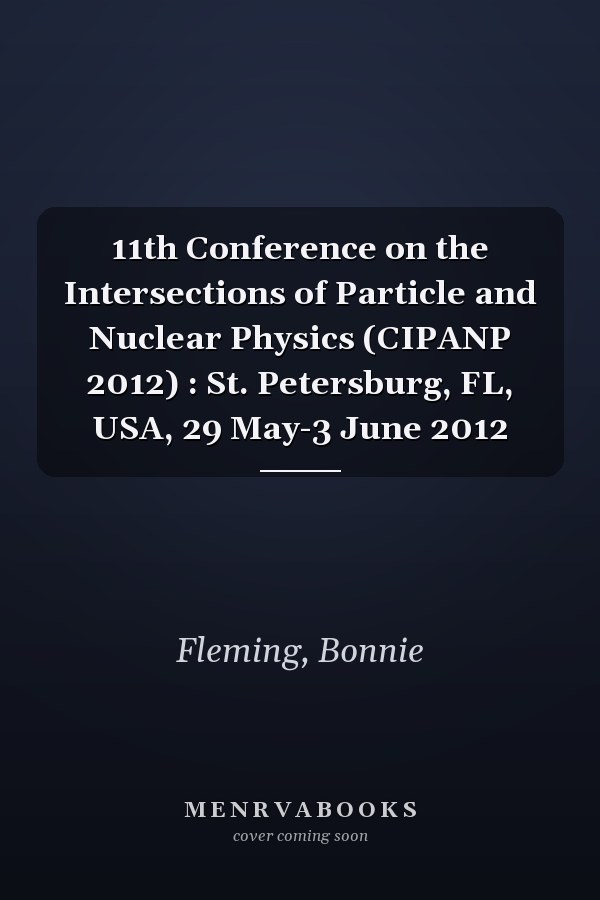 11th Conference on the Intersections of Particle and Nuclear Physics (CIPANP 2012) : St. Petersburg, FL, USA, 29 May-3 June 2012