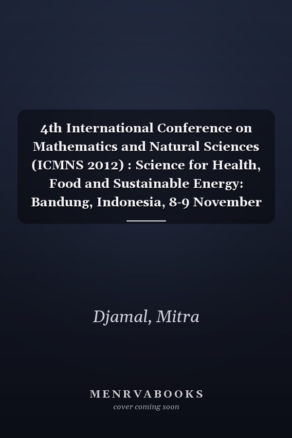 4th International Conference on Mathematics and Natural Sciences (ICMNS 2012) : Science for Health, Food and Sustainable Energy: Bandung, Indonesia, 8-9 November 2012