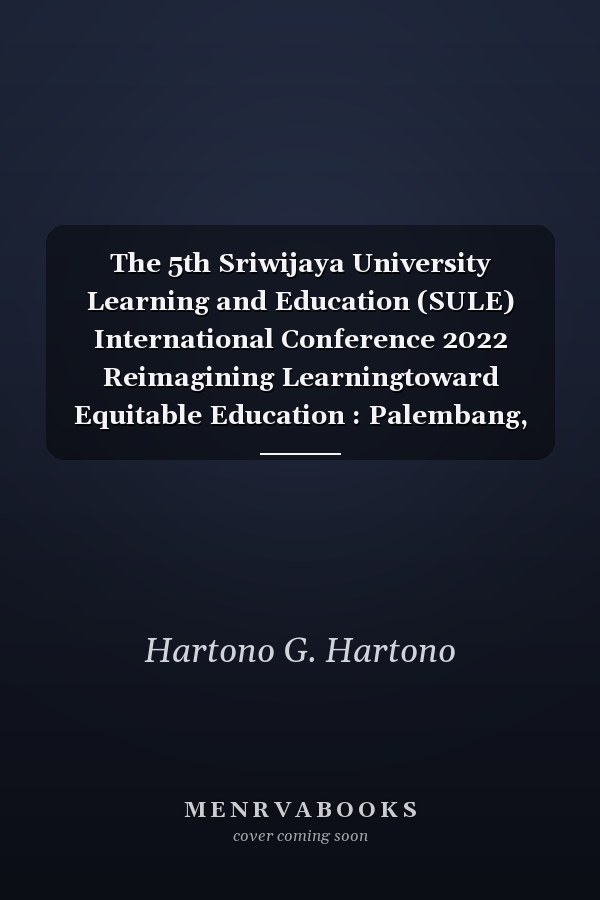 The 5th Sriwijaya University Learning and Education (SULE) International Conference 2022 Reimagining Learningtoward Equitable Education : Palembang, Indonesia, 5 October 2022
