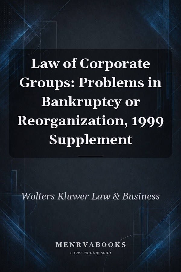 Law of Corporate Groups: Problems in Bankruptcy or Reorganization, 1999 Supplement