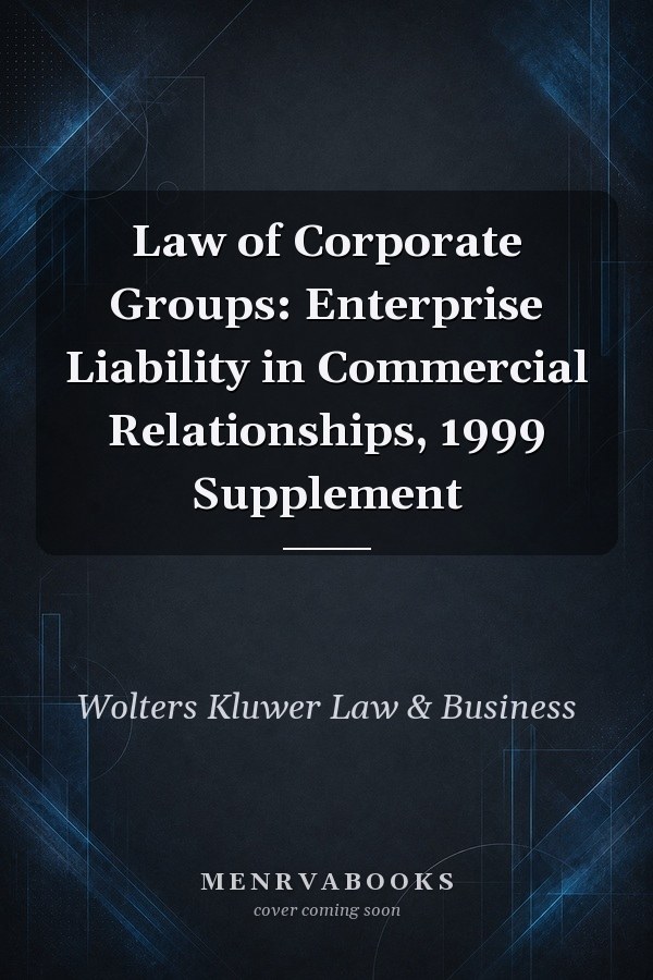 Law of Corporate Groups: Enterprise Liability in Commercial Relationships, 1999 Supplement