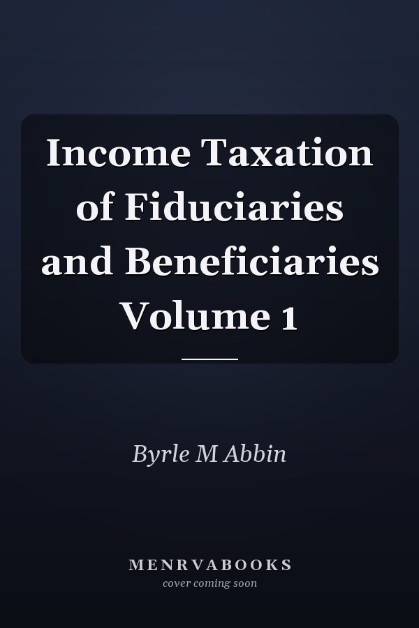 Income Taxation of Fiduciaries and Beneficiaries Volume 1