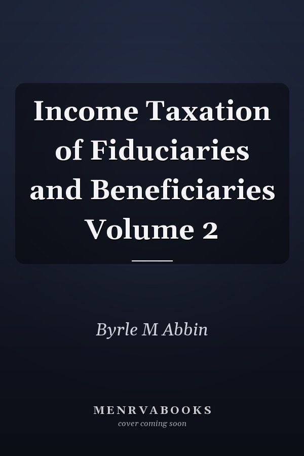 Income Taxation of Fiduciaries and Beneficiaries Volume 2