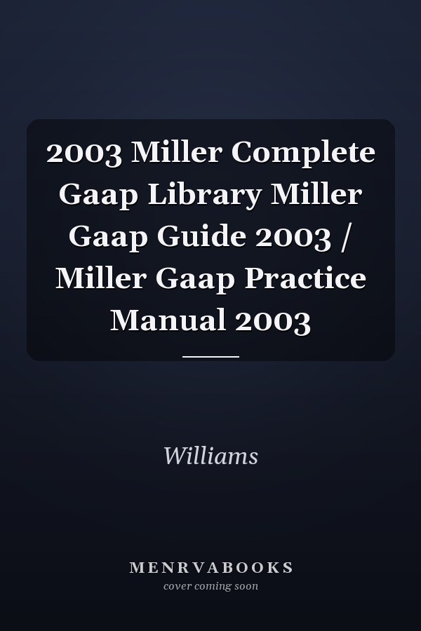 2003 Miller Complete Gaap Library Miller Gaap Guide 2003 / Miller Gaap Practice Manual 2003