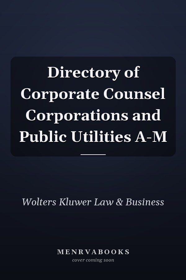 Directory of Corporate Counsel Corporations and Public Utilities A-M