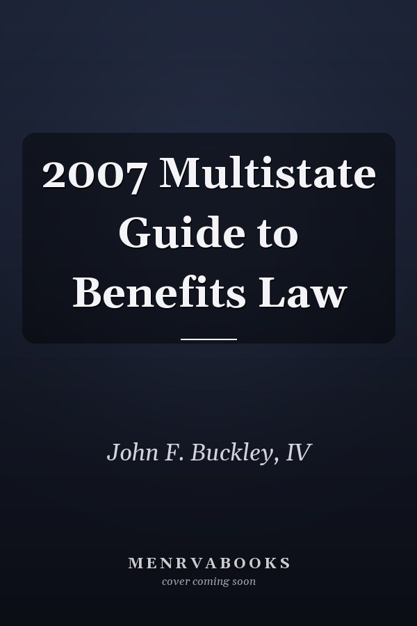 2007 Multistate Guide to Benefits Law