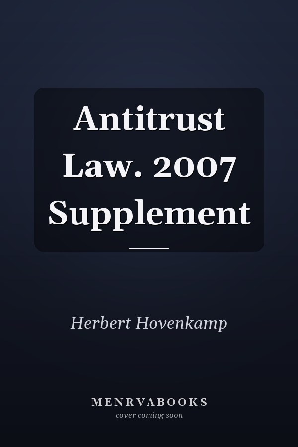 Antitrust Law. 2007 Supplement