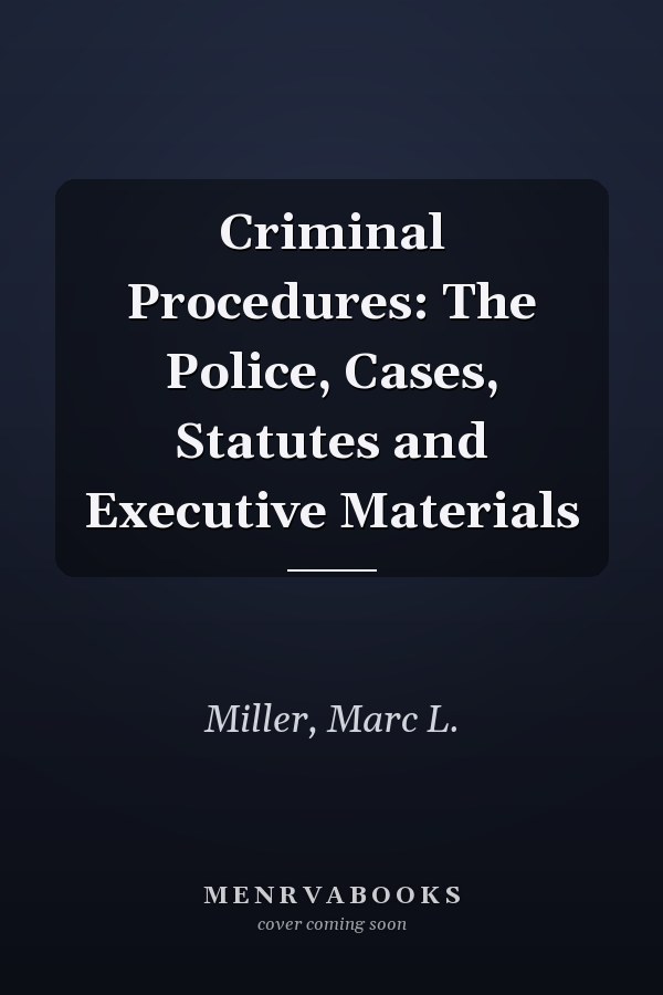 Criminal Procedures: The Police, Cases, Statutes and Executive Materials