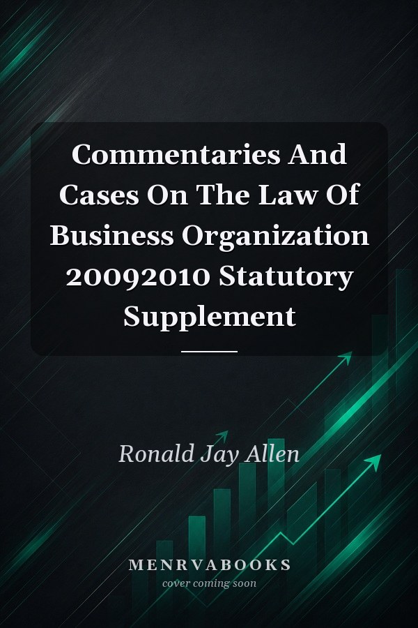 Commentaries and Cases on the Law of Business Organization 2009-2010 Statutory Supplement
