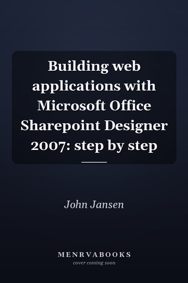 Building web applications with Microsoft Office Sharepoint Designer 2007: step by step