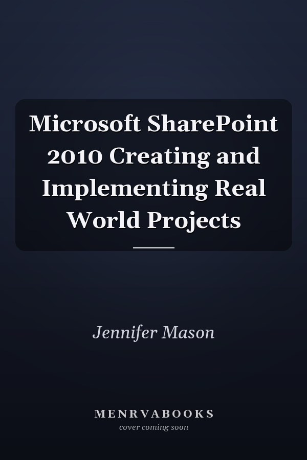 Microsoft SharePoint 2010 Creating and Implementing Real World Projects