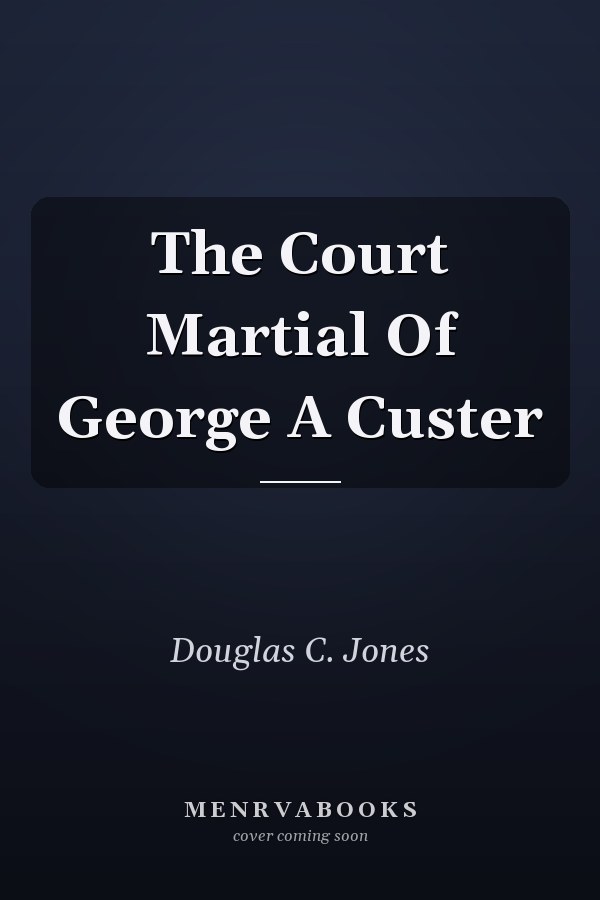 The Court Martial Of George A Custer