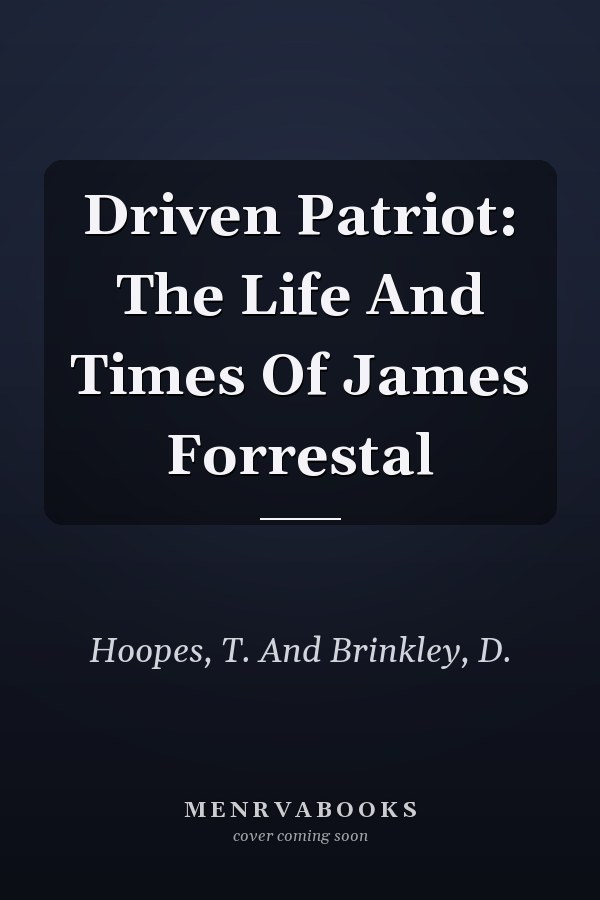 Driven Patriot: The Life And Times Of James Forrestal