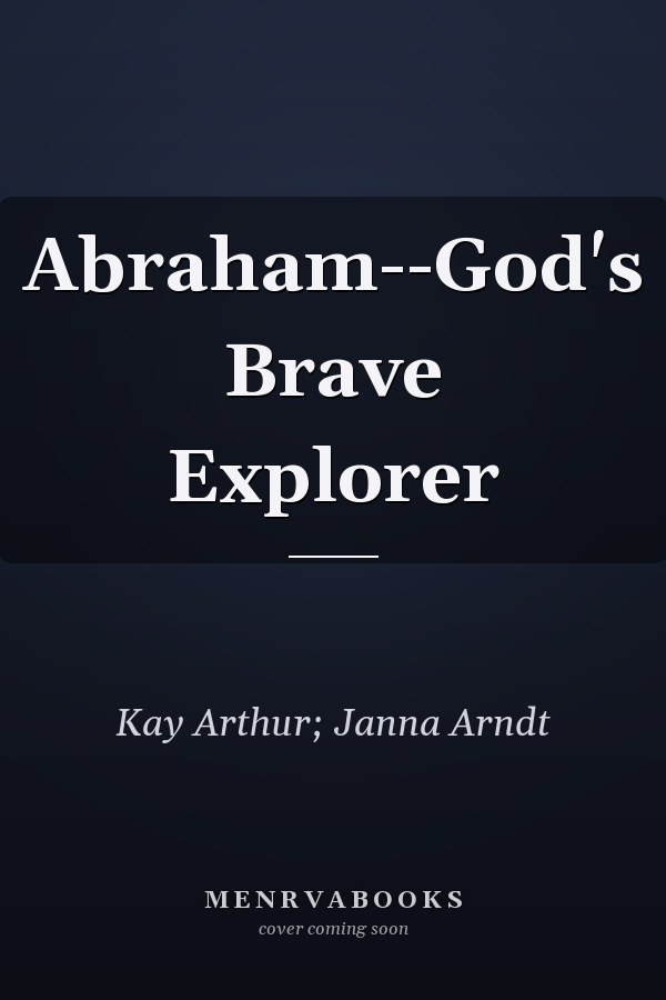 Abraham--God's Brave Explorer