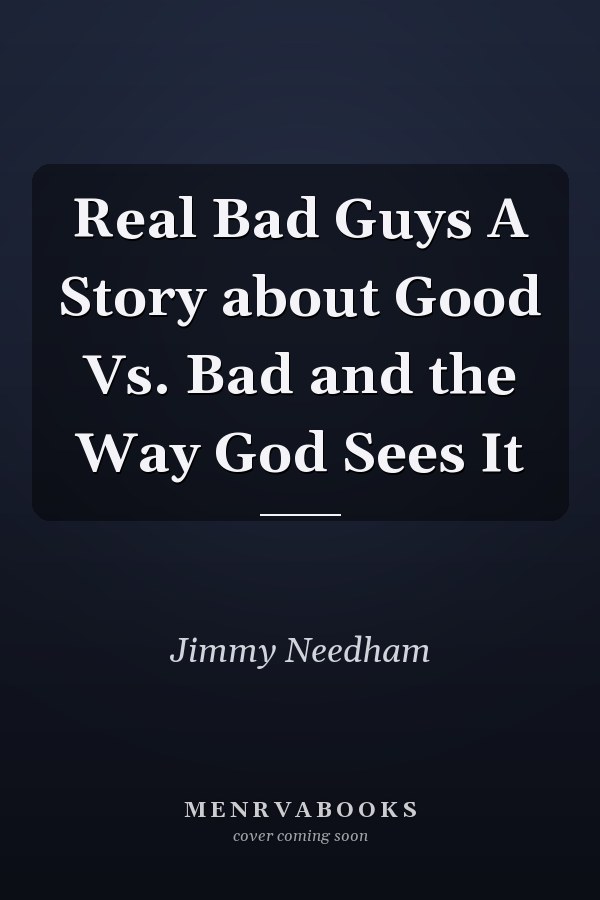 Real Bad Guys A Story about Good Vs. Bad and the Way God Sees It
