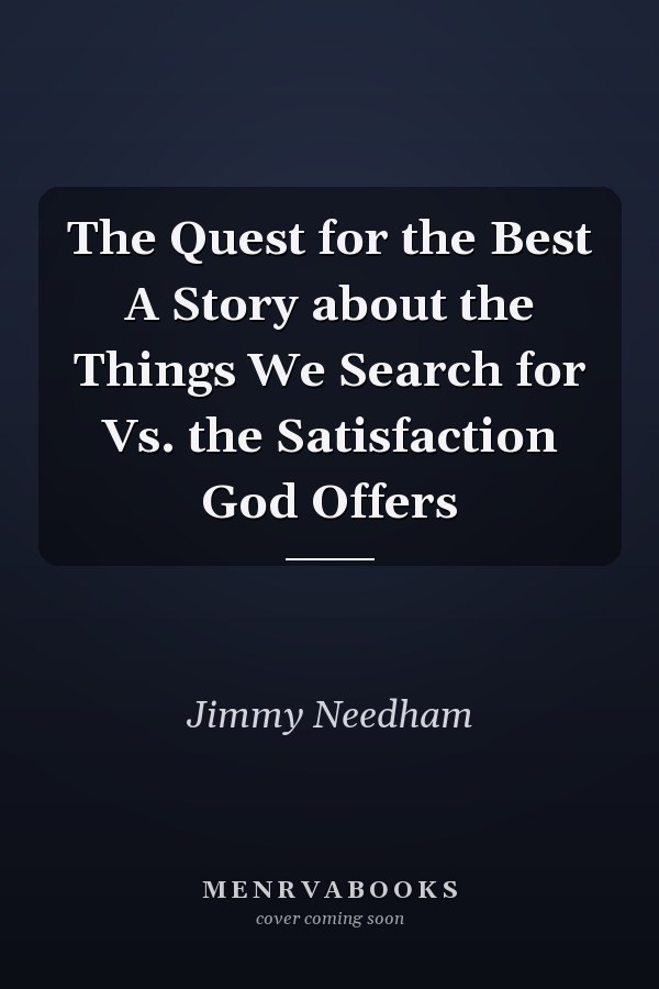 The Quest for the Best A Story about the Things We Search for Vs. the Satisfaction God Offers