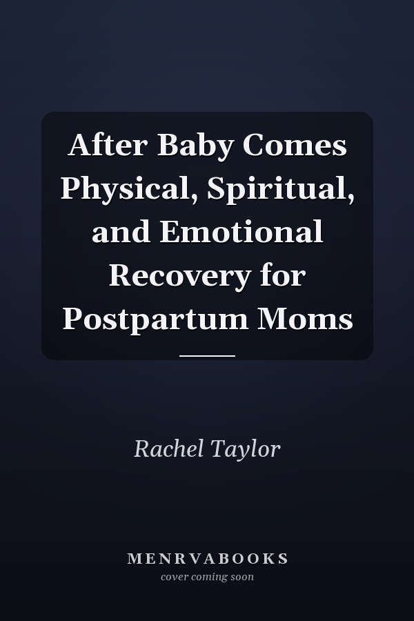 After Baby Comes Physical, Spiritual, and Emotional Recovery for Postpartum Moms