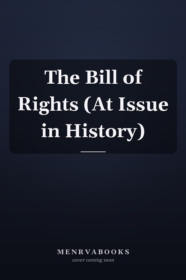 The Bill of Rights (At Issue in History)