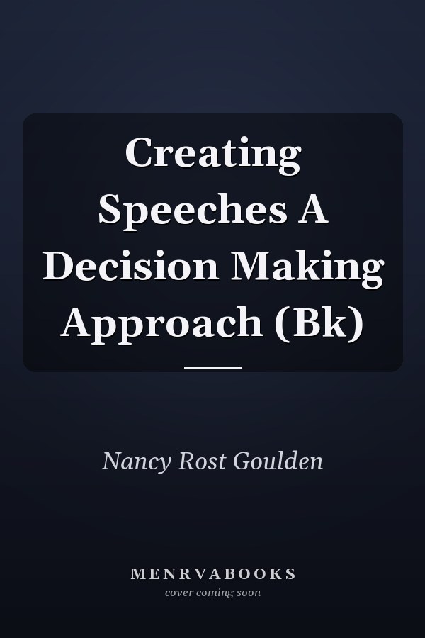Creating Speeches A Decision Making Approach (Bk)