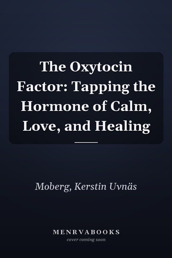The Oxytocin Factor: Tapping the Hormone of Calm, Love, and Healing