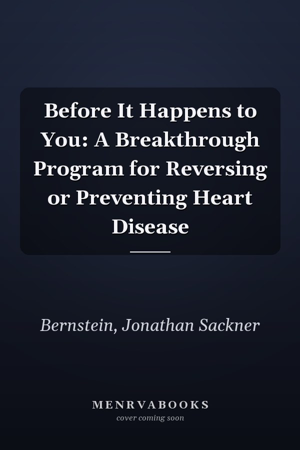 Before It Happens to You: A Breakthrough Program for Reversing or Preventing Heart Disease