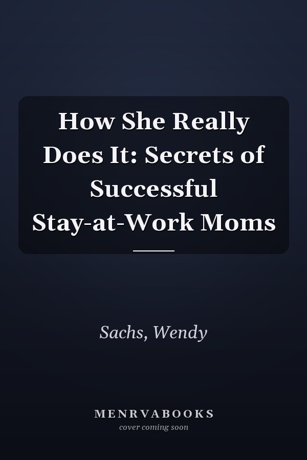 How She Really Does It: Secrets of Successful Stay-at-Work Moms
