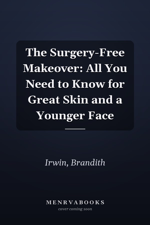 The Surgery-Free Makeover: All You Need to Know for Great Skin and a Younger Face