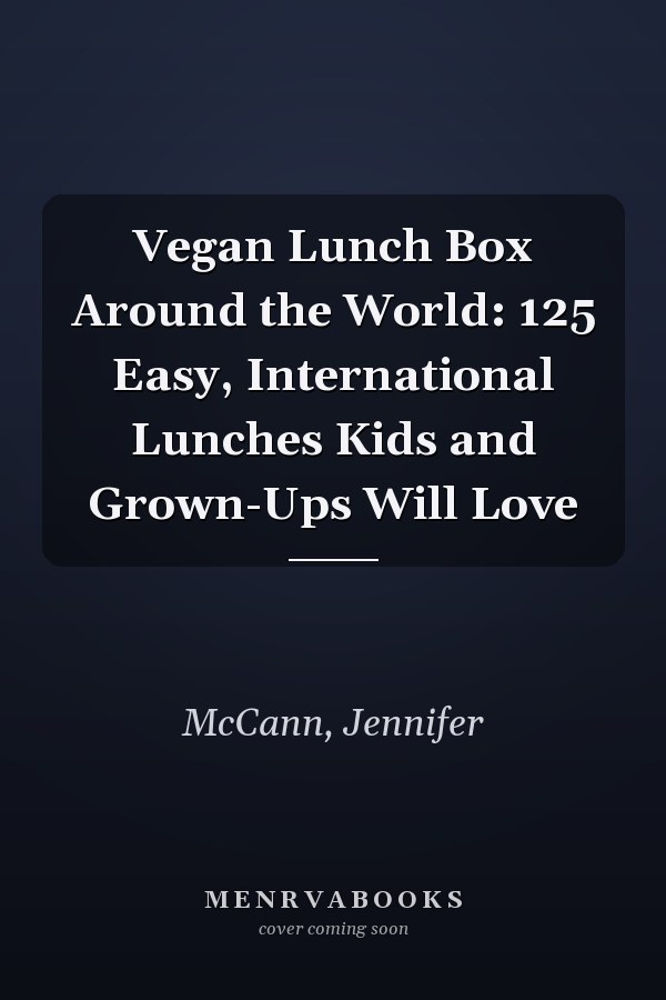 Vegan Lunch Box Around the World: 125 Easy, International Lunches Kids and Grown-Ups Will Love