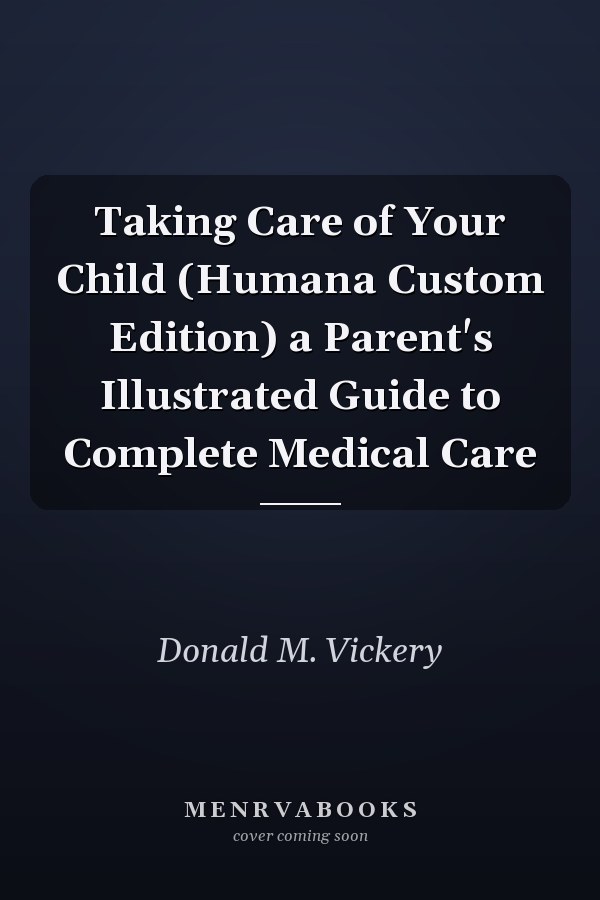 Taking Care of Your Child (Humana Custom Edition) a Parent's Illustrated Guide to Complete Medical Care